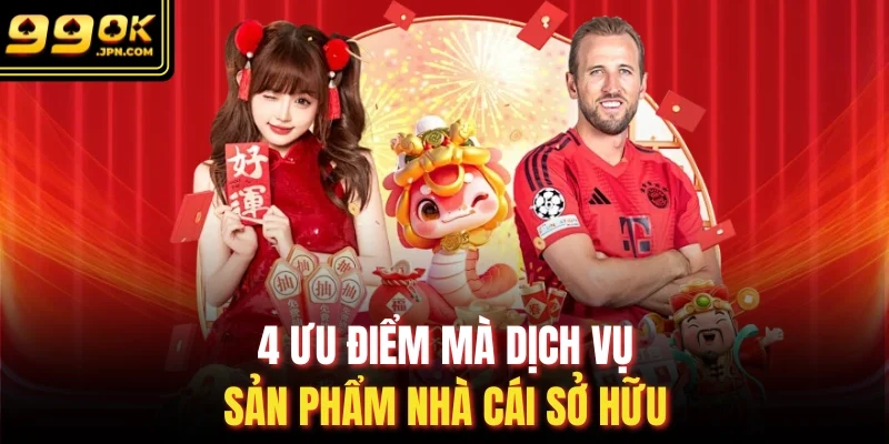 4 ưu điểm mà dịch vụ, sản phẩm nhà cái sở hữu