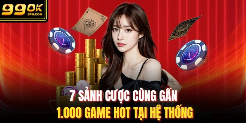 7 sảnh cược cùng gần 1.000 game hot tại hệ thống