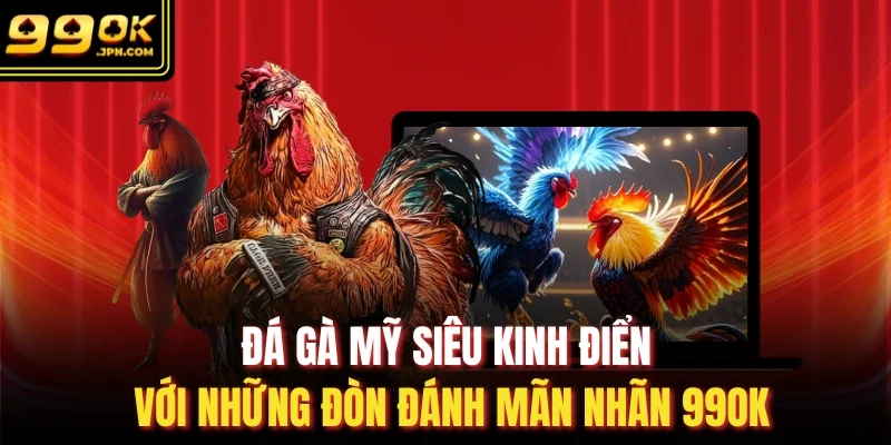 Đá Gà Mỹ Siêu Kinh Điển Với Những Đòn Đánh Mãn Nhãn 99OK