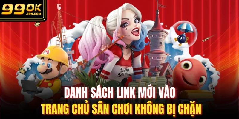 Danh sách link mới vào trang chủ sân chơi không bị chặn