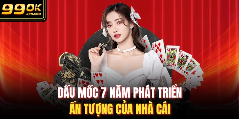 Dấu mốc 7 năm phát triển ấn tượng của nhà cái