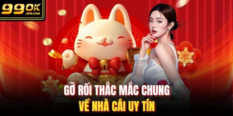 Gỡ rối thắc mắc chung về nhà cái uy tín