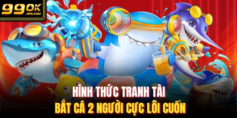 Hình thức tranh tài bắt cá 2 người cực lôi cuốn