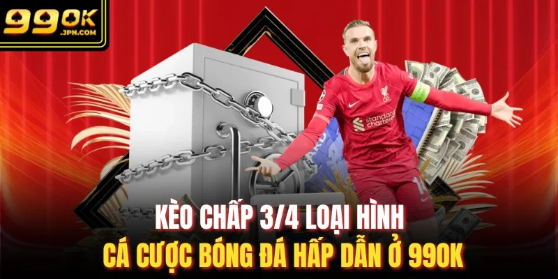 Kèo Chấp 3/4 Loại Hình Cá Cược Bóng Đá Hấp Dẫn Ở 99OK