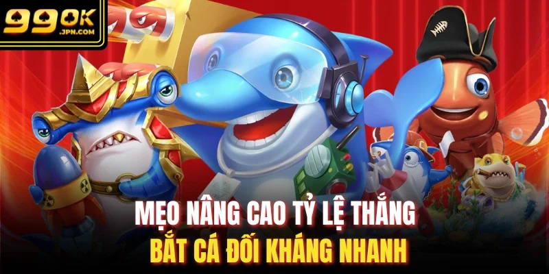 Mẹo nâng cao tỷ lệ thắng bắt cá đối kháng nhanh