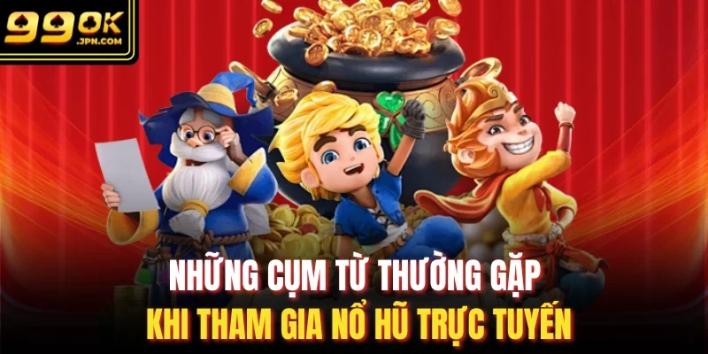 Những cụm từ thường gặp khi tham gia nổ hũ trực tuyến