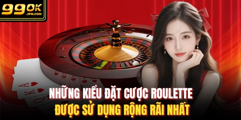 Những kiểu đặt cược Roulette được sử dụng rộng rãi nhất