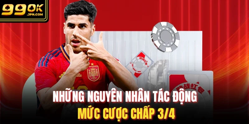 Những nguyên nhân tác động mức cược chấp 3/4
