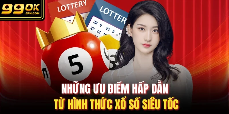 Những ưu điểm hấp dẫn từ hình thức xổ số siêu tốc