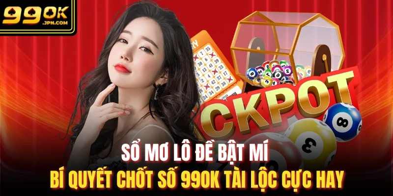 Sổ Mơ Lô Đề Bật Mí Bí Quyết Chốt Số 99OK Tài Lộc Cực Hay
