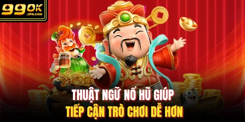 Thuật ngữ nổ hũ giúp tiếp cận trò chơi dễ hơn