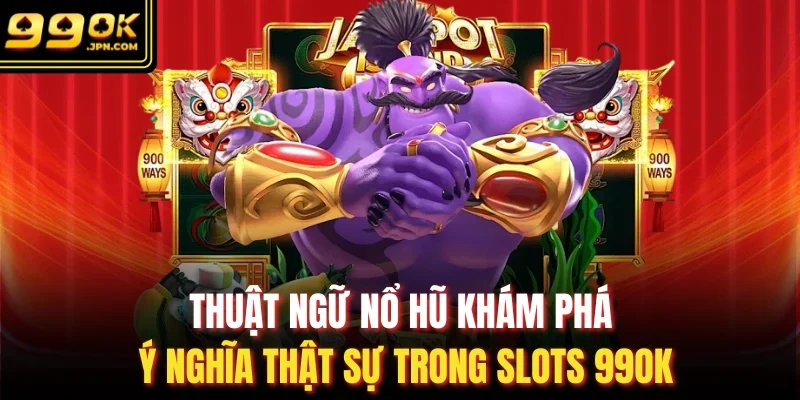 Thuật Ngữ Nổ Hũ Khám Phá Ý Nghĩa Thật Sự Trong Slots 99OK