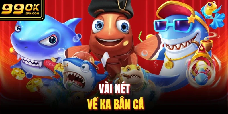 Vài nét về KA bắn cá 