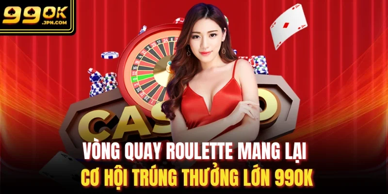 Vòng Quay Roulette Mang Lại Cơ Hội Trúng Thưởng Lớn 99OK